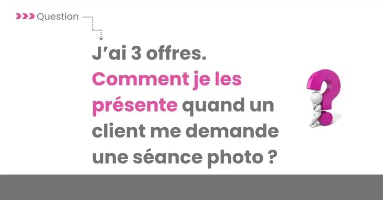 j'ai 3 offres comment je les présente quand un client me demande une séance photo